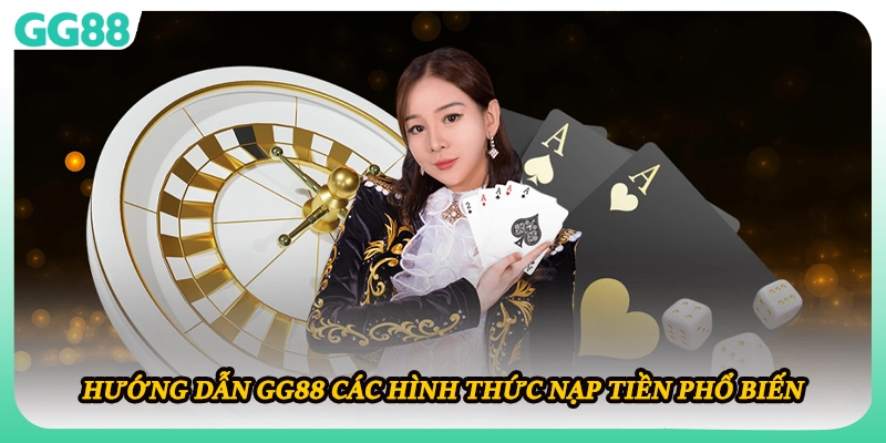Hướng dẫn GG88 các hình thức nạp tiền phổ biến 