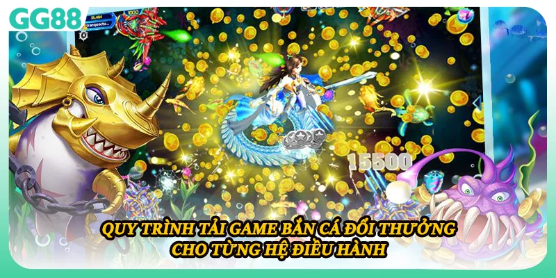 Quy trình tải game bắn cá đổi thưởng cho từng hệ điều hành 